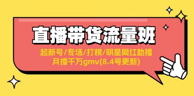 直播带货流量班：起新号/专场/打榜/明星网红助播/月播千万gmv(8.4号更新)-学途在线