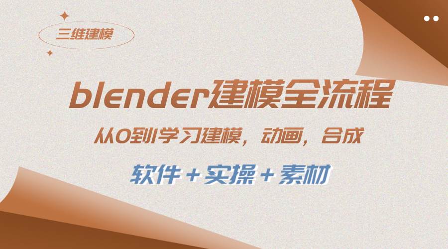 blender建模全流程 从0到1学习建模 动画 渲染 剪辑 合成(软件＋实操＋素材)-学途在线
