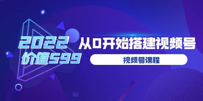遇见喻导：九亩地视频号课程：2022从0开始搭建视频号（价值599元）-学途在线