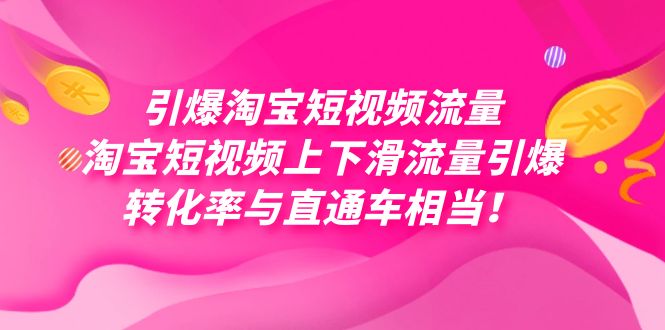 引爆淘宝短视频流量，淘宝短视频上下滑流量引爆，每天免费获取大几万高转化-学途在线
