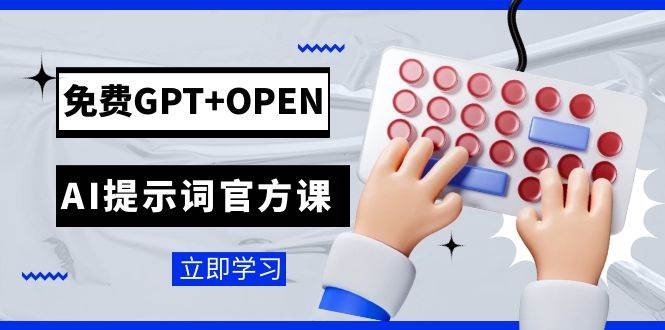 免费GPT+OPEN AI提示词官方课：专为开发者设立的chatGPT提示词工程课程-学途在线