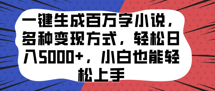 一键生成百万字小说，多种变现方式，轻松日入5000+，小白也能轻松上手-学途在线