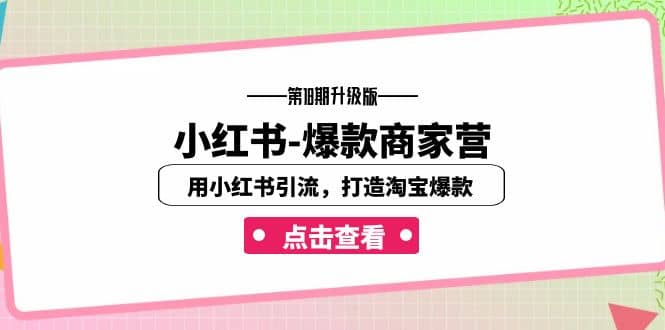 小红书-爆款商家营【第18期升级版】用小红书引流，打造淘宝爆款（16节课）-学途在线