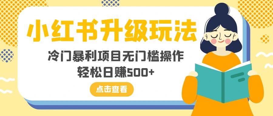 小红书升级玩法，冷门暴利项目无门槛操作，轻松日赚500+-学途在线