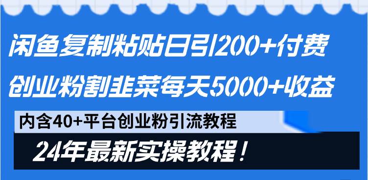 闲鱼复制粘贴日引200+付费创业粉，割韭菜日稳定5000+收益，24年最新教程！-学途在线