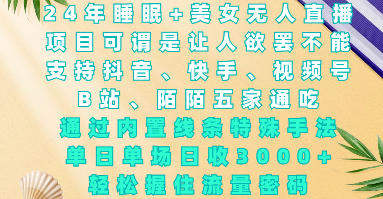 24年睡眠+美女无人直播，项目可谓是让人欲罢不能，支持抖音、快手、视频号、B站、陌陌五家通吃，通过内置线条特殊手法，单场日收3000+，轻松握住流量密码-学途在线