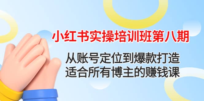 小红书实操培训班第八期：从账号定位到爆款打造，适合所有博主的赚钱课-学途在线