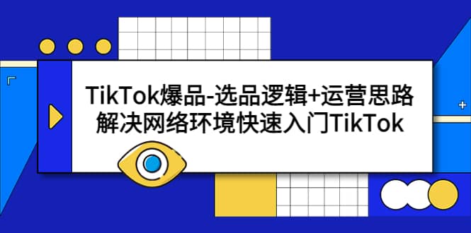 TikTok爆品-选品逻辑+运营思路：解决网络环境快速入门TikTok-学途在线