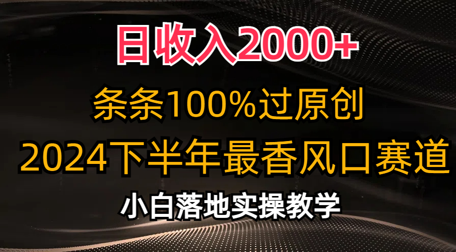 2024下半年最香风口赛道，小白轻松上手，日收入2000+，条条100%过原创-学途在线