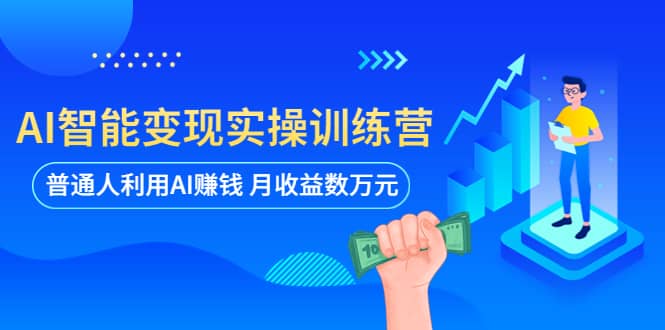 AI智能变现实操训练营：普通人利用AI赚钱 月收益数万元（全套课程+文档）-学途在线