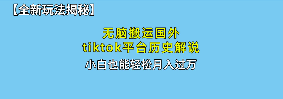 【全新玩法揭秘】无脑搬运国外tiktok历史解说，月入过万绝不是梦-学途在线