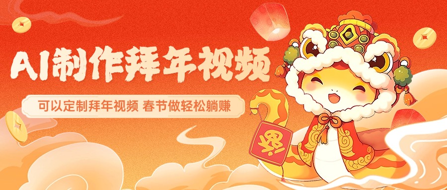 AI制作送祝福拜年视频，过年惊艳你的朋友圈，可以定制拜年视频，AI一键生，春节做轻松躺赚-学途在线