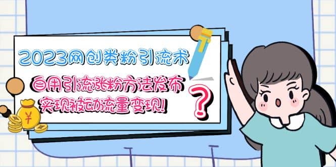 图片[1]-2023网创类粉引流术，自用引流涨粉方法发布，实现被动流量变现-xx网创