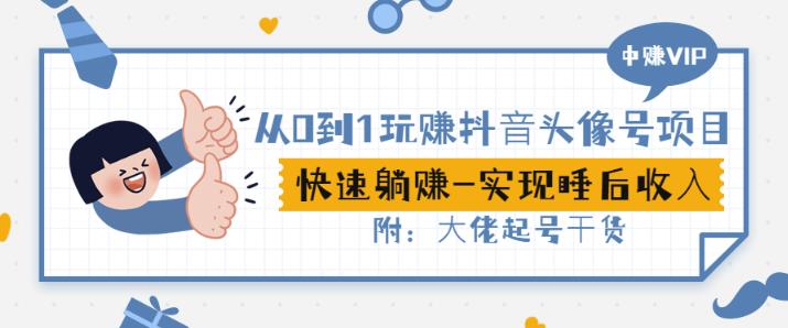 从0到1玩赚抖音头像号：快速躺赚-实现睡后收！附：大佬起号干货！-学途在线