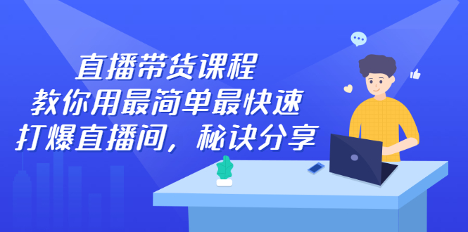 直播带货课程，教你用最简单最快速打爆直播间-学途在线