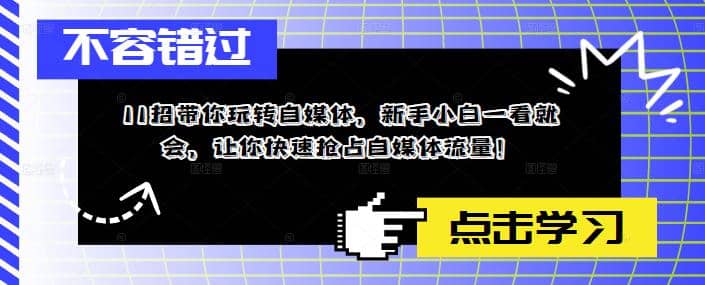 11招带你玩转自媒体，新手小白一看就会，让你快速抢占自媒体流量-学途在线