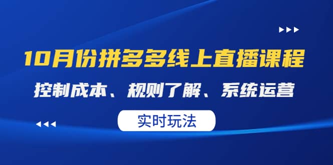 某收费10月份拼多多线上直播课： 控制成本、规则了解、系统运营。实时玩法-学途在线