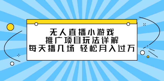 无人直播小游戏推广项目玩法详解【视频课程】-学途在线