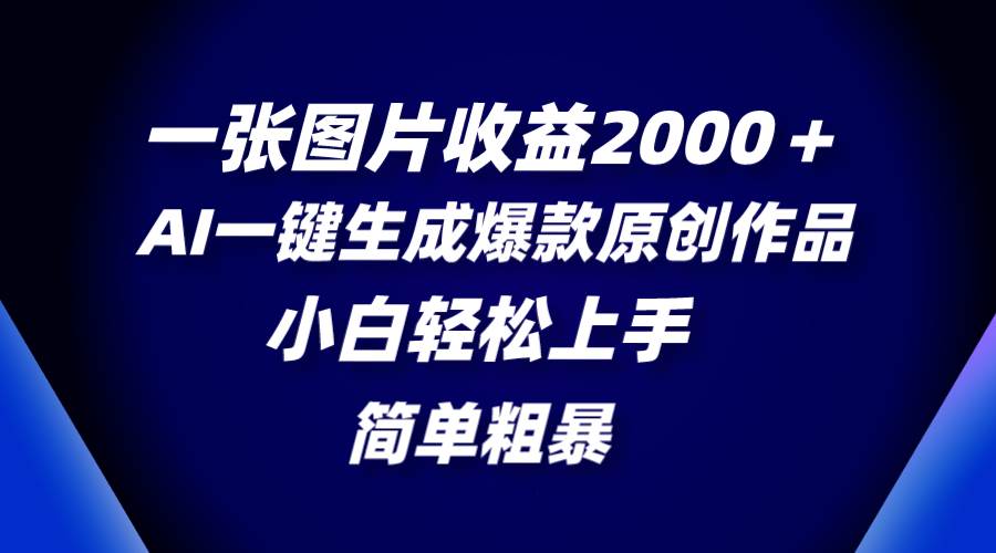 一张图片收益2000＋，AI一键生成爆款原创作品，简单粗暴，小白轻松上手-学途在线