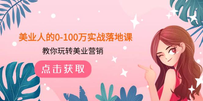 美业人的0-100万实战落地课，教你玩转美业营销（43节课）-学途在线
