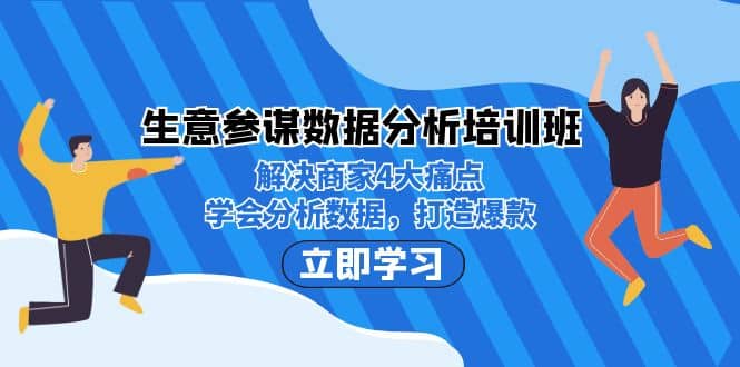 生意·参谋数据分析培训班：解决商家4大痛点，学会分析数据，打造爆款-学途在线
