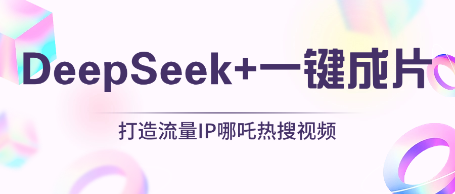 绝了，DeepSeek+一键成片，一分钟轻松打造AI热搜视频，结合流量IP哪吒，轻松日入500+-学途在线