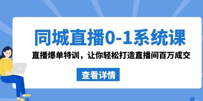 同城直播0-1系统课 抖音同款：直播爆单特训，让你轻松打造直播间百万成交-学途在线