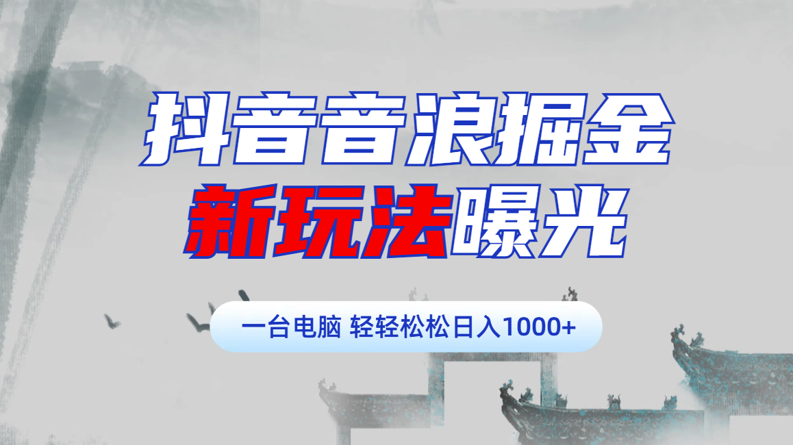 抖音音浪掘金，新玩法曝光学员轻松日入1000+-学途在线