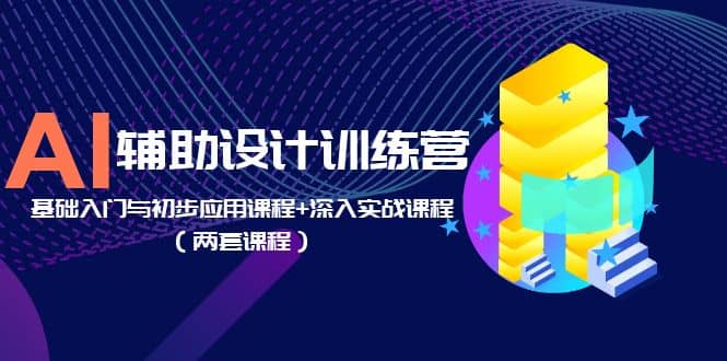 AI辅助设计训练营：基础入门与初步应用课程+深入实战课程（两套课程）-学途在线