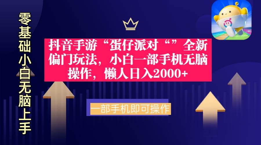抖音手游“蛋仔派对“”全新偏门玩法，小白一部手机无脑操作 懒人日入2000+-学途在线