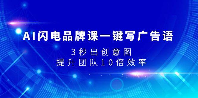 AI闪电品牌课一键写广告语，3秒出创意图，提升团队10倍效率-学途在线