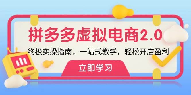 拼多多 虚拟项目-2.0：终极实操指南，一站式教学，轻松开店盈利-学途在线