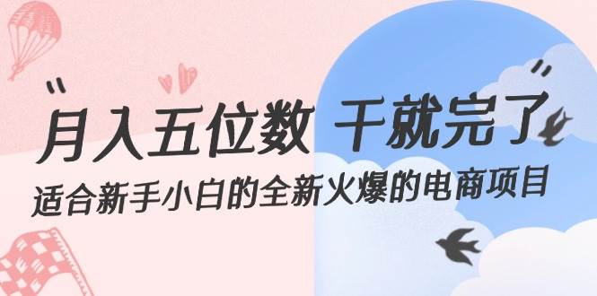 月入五位数 干就完了 适合新手小白的全新火爆的电商项目-学途在线