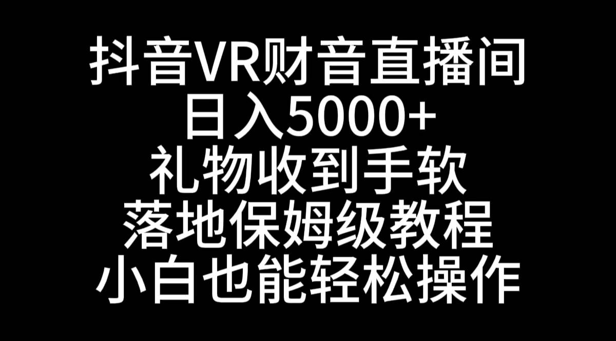 抖音VR财神直播间，日入5000+，礼物收到手软，落地式保姆级教程，小白也…-学途在线