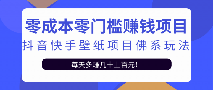 零成本零门槛赚钱项目：抖音快手壁纸项目佛系玩法，一天变现500+【视频教程】-学途在线
