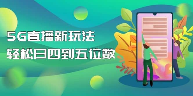 【抖音热门】外边卖1980的5G直播新玩法，轻松日四到五位数【详细玩法教程】-学途在线