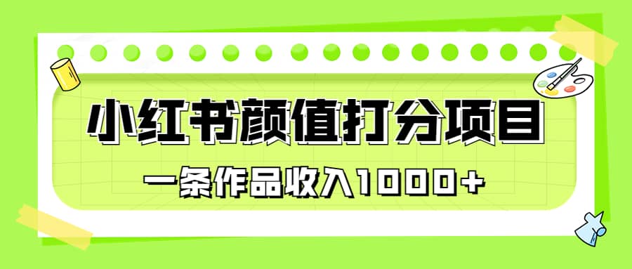 适合0基础小白的小红书颜值打分项目，一条作品收入1000+-学途在线