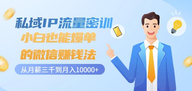 私域IP流量密训：小白也能爆单的微信赚钱法，从月薪三千到月入10000+-学途在线