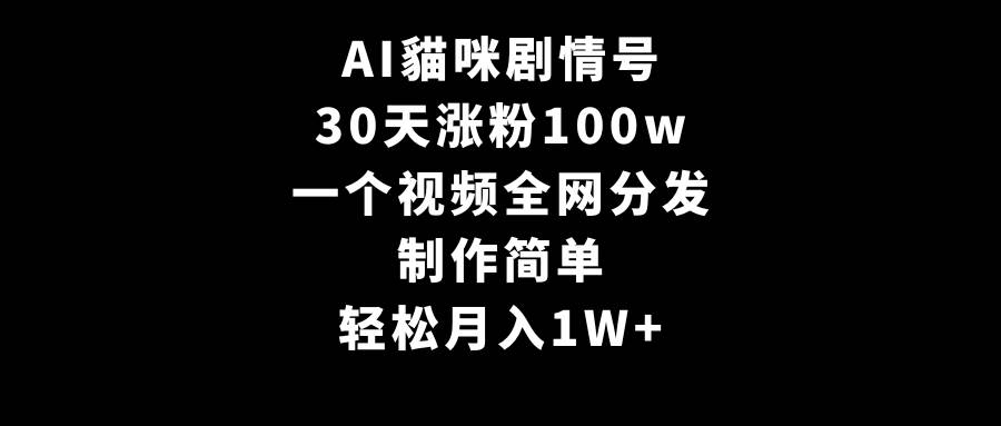AI貓咪剧情号，30天涨粉100w，制作简单，一个视频全网分发，轻松月入1W+-学途在线