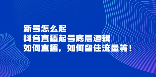 新号怎么起，抖音直播起号底层逻辑，如何直播，如何留住流量等-学途在线