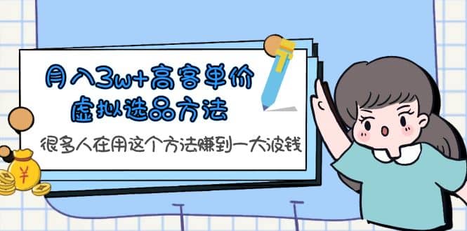 高客单价虚拟选品方法，很多人在用这个方法赚到一大波钱！-学途在线