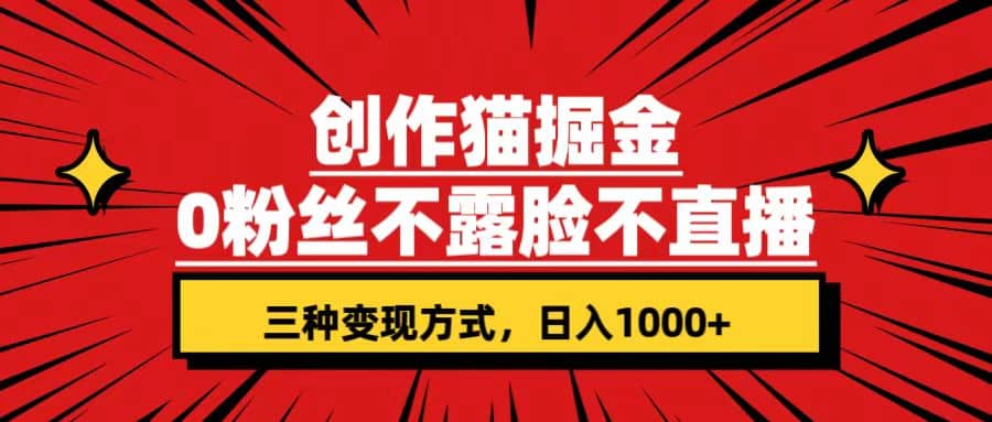 创作猫掘金，0粉丝不直播不露脸，三种变现方式 日入1000+轻松上手(附资料)-学途在线