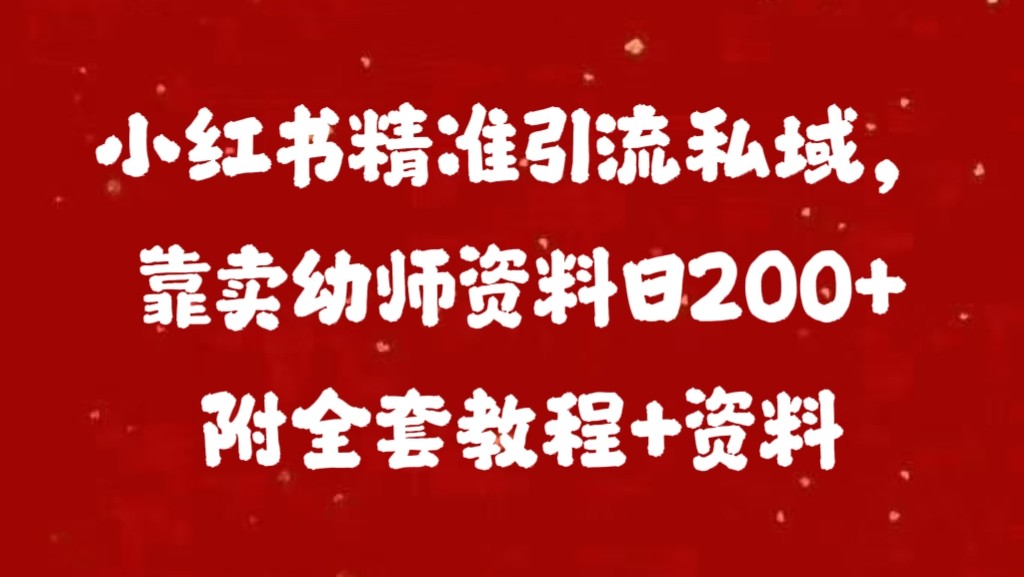 小红书精准引流私域，靠卖幼师资料日200+附全套资料-学途在线