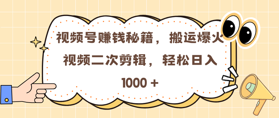 视频号赚钱秘籍，搬运爆火视频二次剪辑，轻松日入 1000 +-学途在线