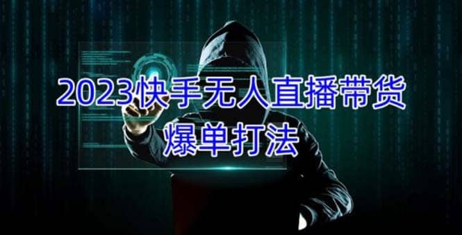 2023快手无人直播带货爆单，正规合法长期稳定 单账号月收益5000+可批量操作-学途在线