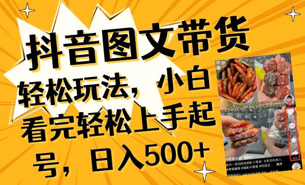 抖音图文带货轻松玩法，小白看完轻松上手起号，日入500+-学途在线