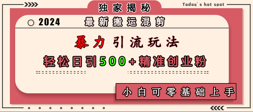 最新搬运混剪暴力引流玩法，轻松日引500+精准创业粉，小白可零基础上手-学途在线