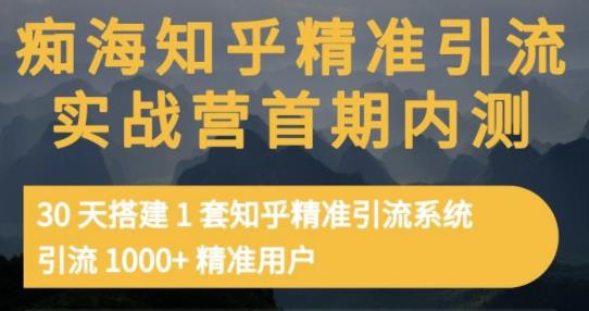 痴海知乎精准引流实战营1-2期，30天搭建1套知乎精准引流系统，引流1000+精准用户-学途在线