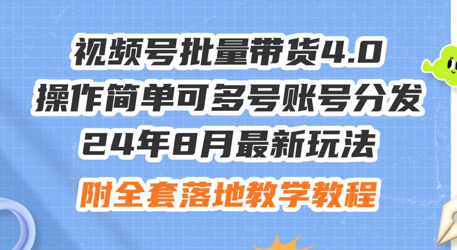 24年8月最新玩法视频号批量带货4.0，操作简单可多号账号分发，附全套落…-学途在线