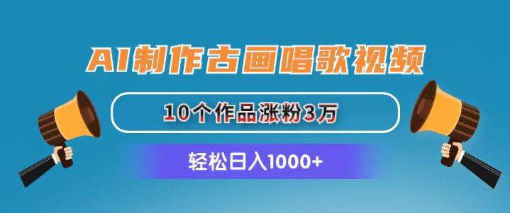 AI制作古画唱歌视频，10个作品涨粉3万，日入1000+-学途在线